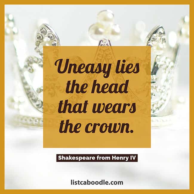 Shakespeare quotes: uneasy lies the head that wears the crown