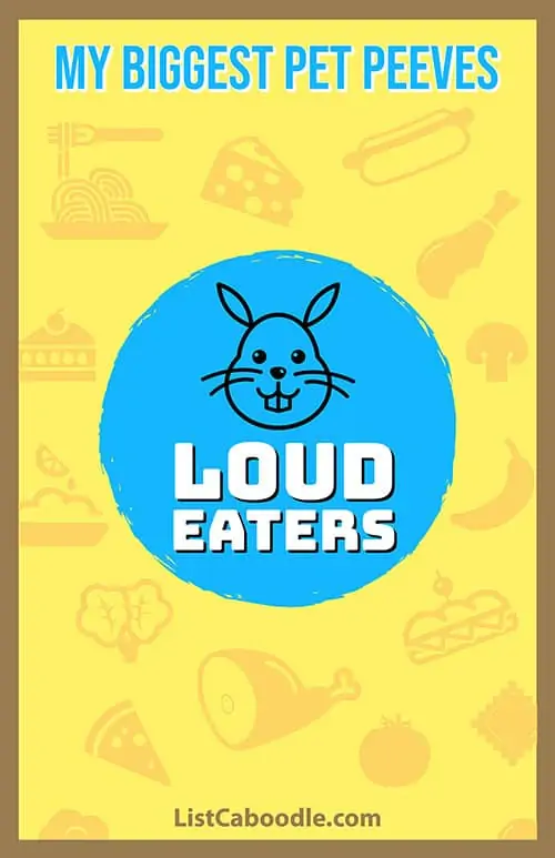 Pet peeves: loud eaters