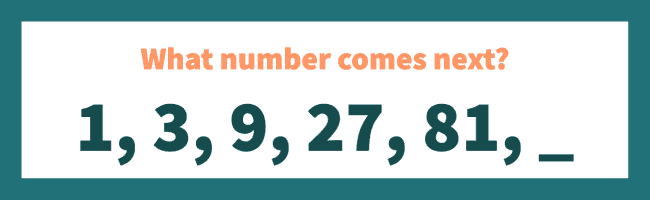 What number comes next: 1, 3, 9, 27, 81? - Number Sequence Puzzles
